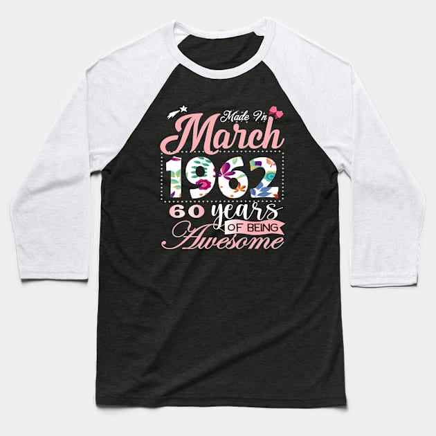 Made In March 1962 60 Years Of Being Awesome Since Flower Gift 60th B-day Baseball T-Shirt by yalp.play